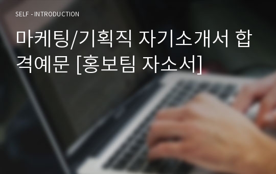 마케팅/기획직 자기소개서 합격예문 [홍보팀/마케터 취업 자기소개서/지원동기 홍보직 합격 자소서]