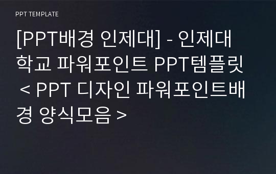 [PPT배경 인제대] - 인제대학교 파워포인트 PPT템플릿  &lt; PPT 디자인 파워포인트배경 양식모음 &gt;