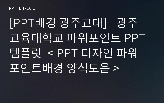 [PPT배경 광주교대] - 광주교육대학교 파워포인트 PPT템플릿  &lt; PPT 디자인 파워포인트배경 양식모음 &gt;