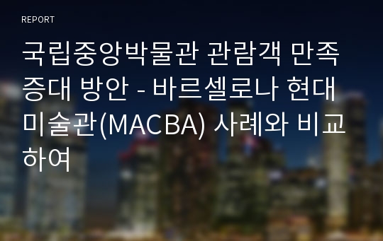 국립중앙박물관 관람객 만족 증대 방안 - 바르셀로나 현대미술관(MACBA) 사례와 비교하여