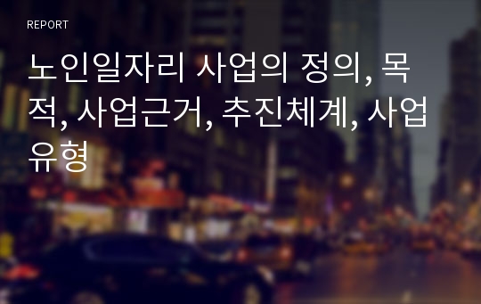 노인일자리 사업의 정의, 목적, 사업근거, 추진체계, 사업유형