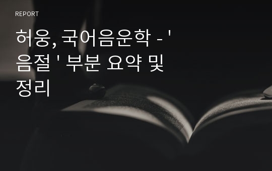 허웅, 국어음운학 - &#039; 음절 &#039; 부분 요약 및 정리