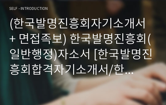 (한국발명진흥회자기소개서 + 면접족보) 한국발명진흥회(일반행정)자소서 [한국발명진흥회합격자기소개서/한국발명진흥회자소서항목]