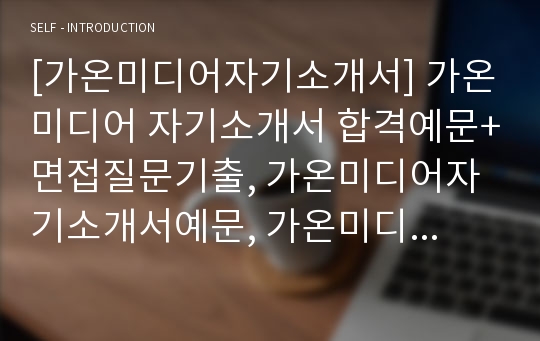 [가온미디어자기소개서] 가온미디어 자기소개서 합격예문+면접질문기출, 가온미디어자기소개서예문, 가온미디어자기소개서샘플, 가온미디어자소서, 가온미디어지원동기, 가온미디어채용