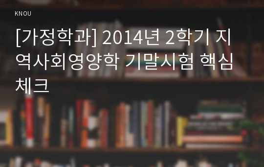 [가정학과] 2014년 2학기 지역사회영양학 기말시험 핵심체크