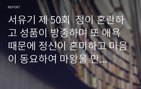 서유기 제 50회  정이 혼란하고 성품이 방종하며 또 애욕 때문에 정신이 혼미하고 마음이 동요하여 마왕을 만나다