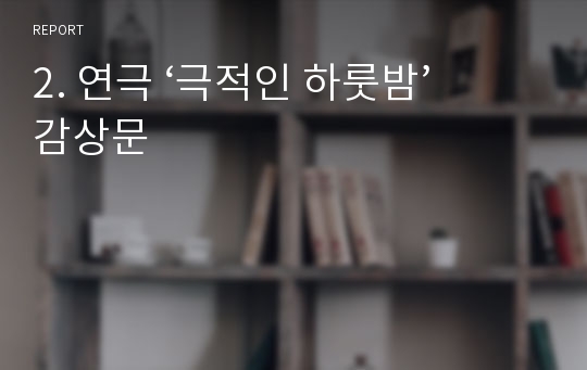 2. 연극 ‘극적인 하룻밤’ 감상문