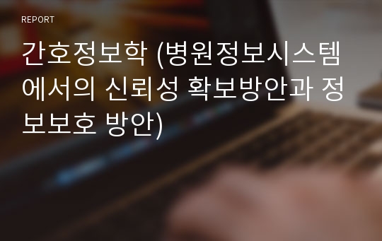 간호정보학 (병원정보시스템에서의 신뢰성 확보방안과 정보보호 방안)