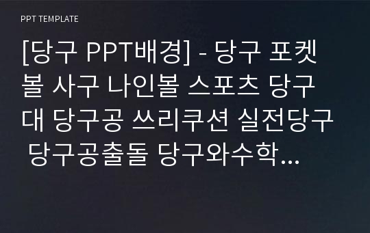 [당구 PPT배경] - 당구 포켓볼 사구 나인볼 스포츠 당구대 당구공 쓰리쿠션 실전당구 당구공출돌 당구와수학 배경파워포인트 PowerPoint PPT 프레젠테이션