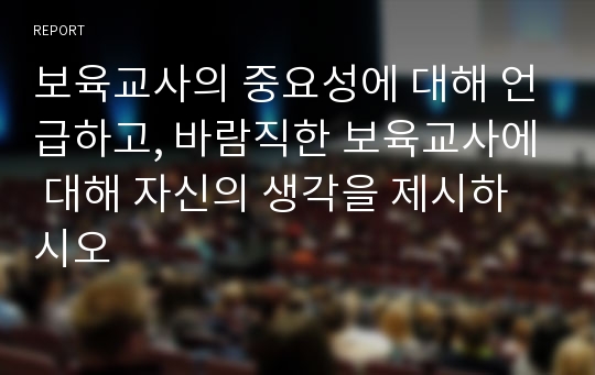 보육교사의 중요성에 대해 언급하고, 바람직한 보육교사에 대해 자신의 생각을 제시하시오