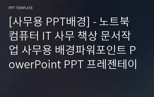 [사무용 PPT배경] - 노트북 컴퓨터 IT 사무 책상 문서작업 사무용 배경파워포인트 PowerPoint PPT 프레젠테이션