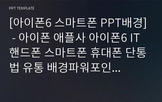 [아이폰6 스마트폰 PPT배경] - 아이폰 애플사 아이폰6 IT 핸드폰 스마트폰 휴대폰 단통법 유통 배경파워포인트 PowerPoint PPT 프레젠테이션