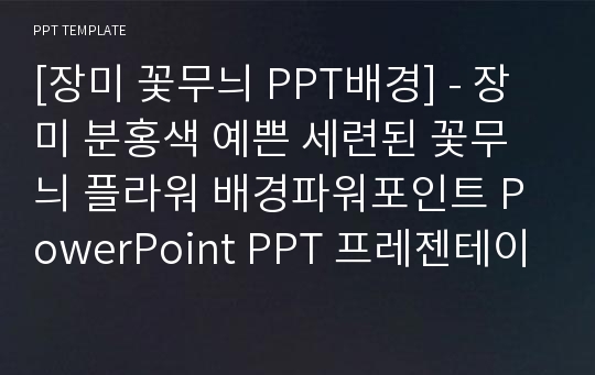 [장미 꽃무늬 PPT배경] - 장미 분홍색 예쁜 세련된 꽃무늬 플라워 배경파워포인트 PowerPoint PPT 프레젠테이션