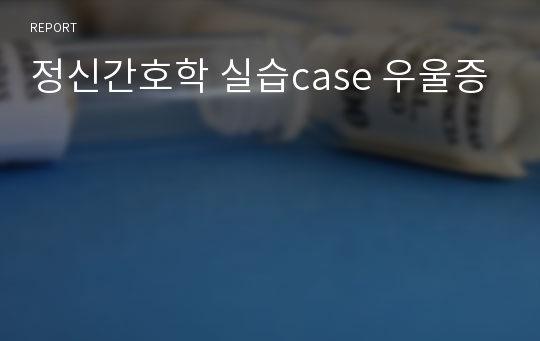 정신간호학 실습case 우울증