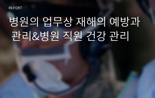 병원의 업무상 재해의 예방과 관리&amp;병원 직원 건강 관리