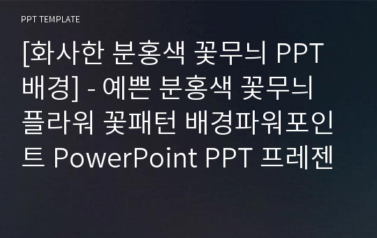 [화사한 분홍색 꽃무늬 PPT배경] - 예쁜 분홍색 꽃무늬 플라워 꽃패턴 배경파워포인트 PowerPoint PPT 프레젠테이션