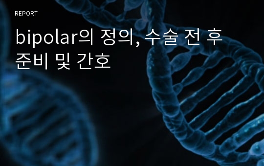 bipolar의 정의, 수술 전 후 준비 및 간호