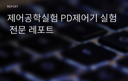 제어공학실험 PD제어기 실험 전문 레포트