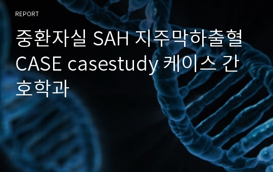 중환자실 SAH 지주막하출혈 CASE casestudy 케이스 간호학과