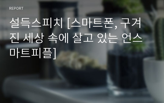 설득스피치 [스마트폰, 구겨진 세상 속에 살고 있는 언스마트피플]