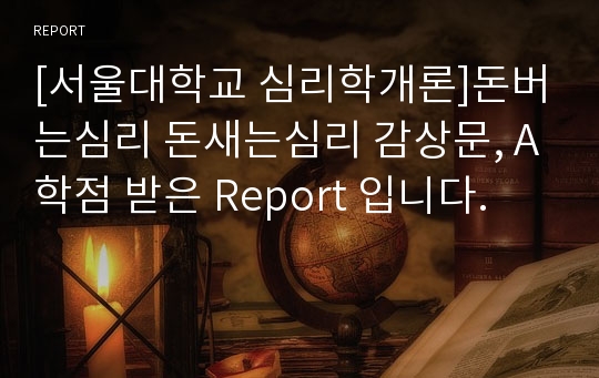 [서울대학교 심리학개론]돈버는심리 돈새는심리 감상문, A학점 받은 Report 입니다.