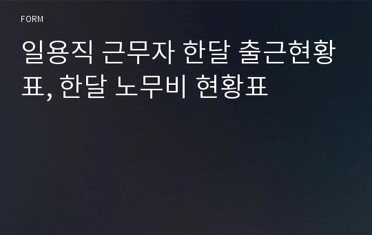 일용직 근무자 한달 출근현황표, 한달 노무비 현황표