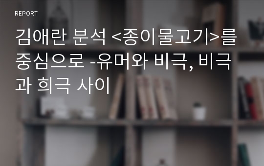 김애란 분석 &lt;종이물고기&gt;를 중심으로 -유머와 비극, 비극과 희극 사이