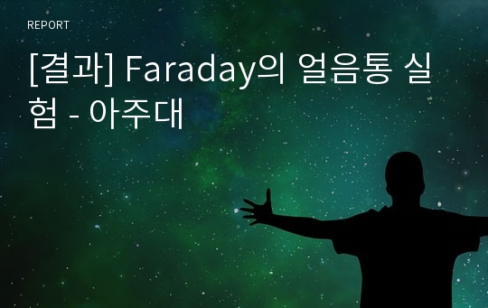 [결과] Faraday의 얼음통 실험 - 아주대