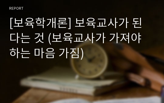 [보육학개론] 보육교사가 된다는 것 (보육교사가 가져야 하는 마음 가짐)