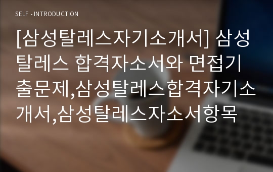 [삼성탈레스자기소개서] 삼성탈레스 합격자소서와 면접기출문제,삼성탈레스합격자기소개서,삼성탈레스자소서항목