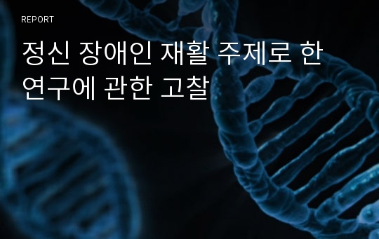 정신 장애인 재활 주제로 한 연구에 관한 고찰