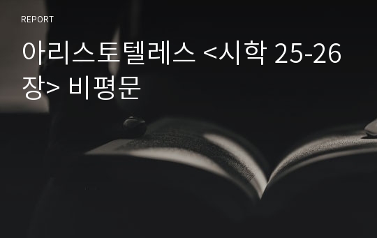 아리스토텔레스 &lt;시학 25-26장&gt; 비평문