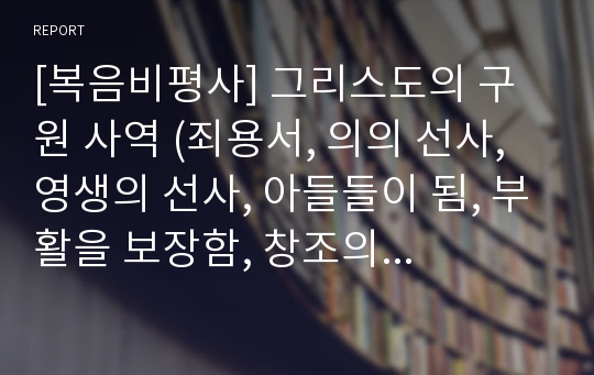 [복음비평사] 그리스도의 구원 사역 (죄용서, 의의 선사, 영생의 선사, 아들들이 됨, 부활을 보장함, 창조의 변환)