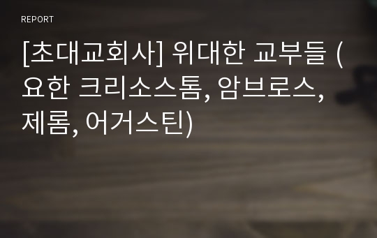 [초대교회사] 위대한 교부들 (요한 크리소스톰, 암브로스, 제롬, 어거스틴)