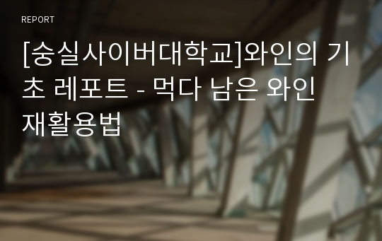 [숭실사이버대학교]와인의 기초 레포트 - 먹다 남은 와인 재활용법