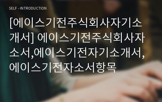 [에이스기전주식회사자기소개서] 에이스기전주식회사자소서,에이스기전자기소개서,에이스기전자소서항목