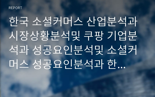 한국 소셜커머스 산업분석과 시장상황분석및 쿠팡 기업분석과 성공요인분석및 소셜커머스 성공요인분석과 한계점연구및 나의의견  보고서