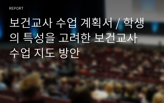 보건교사 수업 계획서 / 학생의 특성을 고려한 보건교사 수업 지도 방안