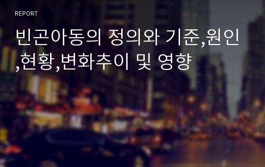 빈곤아동의 정의와 기준,원인,현황,변화추이 및 영향