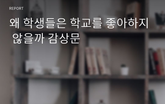 왜 학생들은 학교를 좋아하지 않을까 감상문