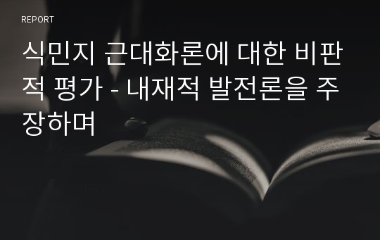 식민지 근대화론에 대한 비판적 평가 - 내재적 발전론을 주장하며