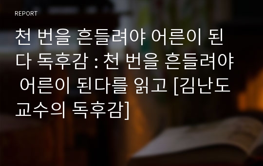 천 번을 흔들려야 어른이 된다 독후감 : 천 번을 흔들려야 어른이 된다를 읽고 [김난도 교수의 독후감]