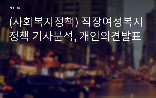 (사회복지정책) 직장여성복지정책 기사분석, 개인의견발표