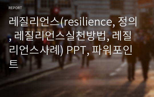 레질리언스(resilience, 정의, 레질리언스실천방법, 레질리언스사례) PPT, 파워포인트