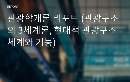 관광학개론 리포트 (관광구조의 3체계론, 현대적 관광구조체계와 기능)