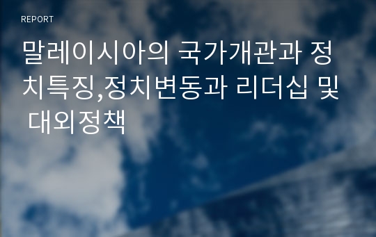 말레이시아의 국가개관과 정치특징,정치변동과 리더십 및 대외정책