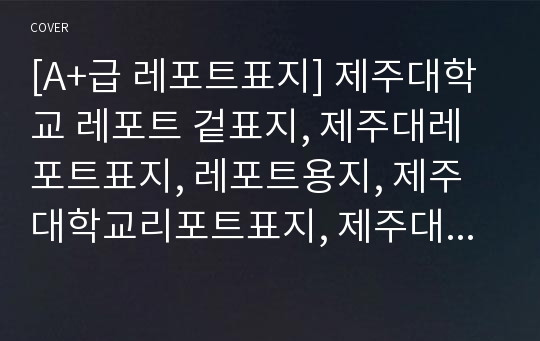 [A+급 레포트표지] 제주대학교 레포트 겉표지, 제주대레포트표지, 레포트용지, 제주대학교리포트표지, 제주대리포트, 겉표지, 레포트겉표지, 제주대레포트, 제주대학교레포트, 깔끔한레포트표지2