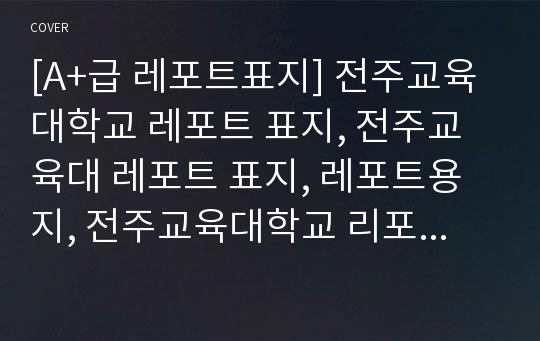 [A+급 레포트표지] 전주교육대학교 레포트 표지, 전주교육대 레포트 표지, 레포트용지, 전주교육대학교 리포트 표지, 전주교육대 리포트  표지, 레포트표지, 전주교육대 레포트 , 전주교육대학교레포트, 깔끔한 레포트 표지