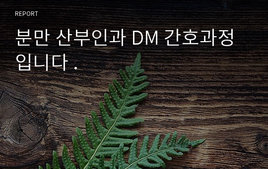 분만 산부인과 DM 간호과정입니다 .