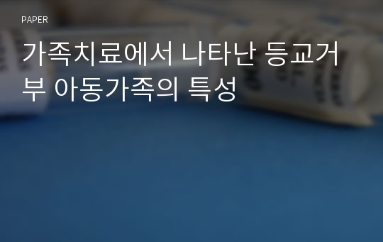 가족치료에서 나타난 등교거부 아동가족의 특성